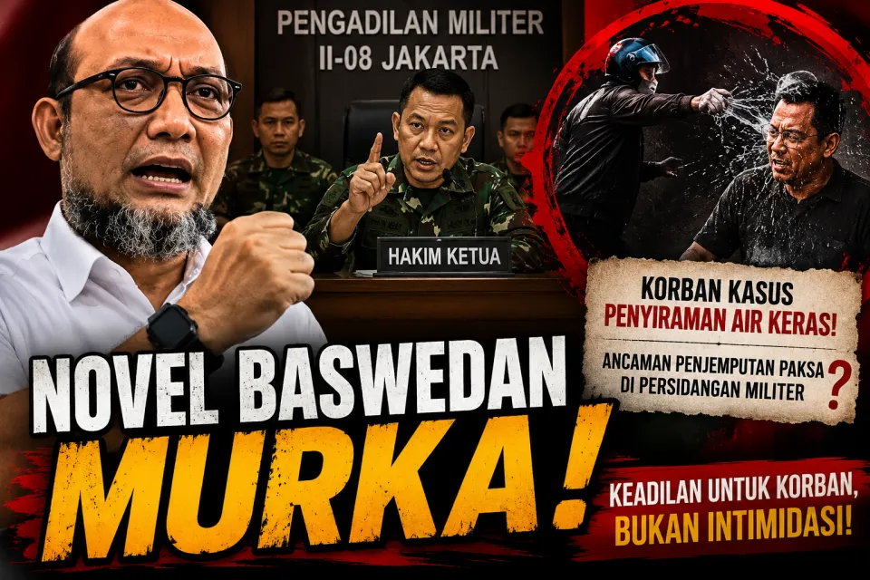 Novel Baswedan Murka! Korban Penyiraman Kimia Justru Terancam Dijemput Paksa di Sidang Militer